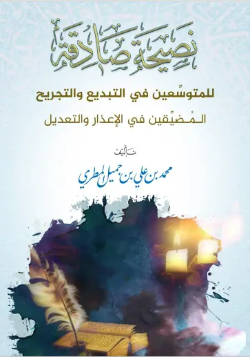 نصيحة صادقة للمتوسعين في التبديع والتجريج المضيقين في الإعذار والتعديل